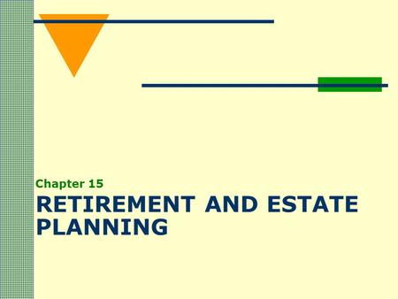 RETIREMENT AND ESTATE PLANNING Chapter 15. Defining Your Retirement Needs How much income do you need? Keep the house or move? What type of investment.