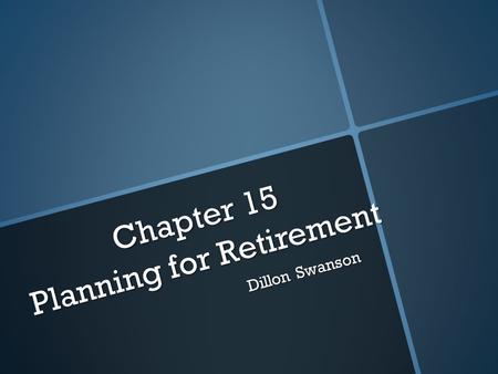 Chapter 15 Planning for Retirement Dillon Swanson.