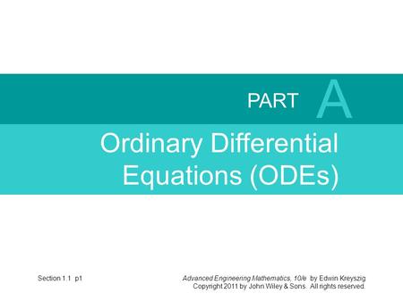 Advanced Engineering Mathematics, 10/e by Edwin Kreyszig Copyright 2011 by John Wiley & Sons. All rights reserved. PART A Ordinary Differential Equations.