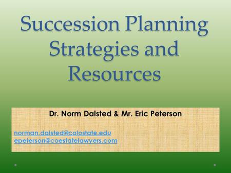 Succession Planning Strategies and Resources Dr. Norm Dalsted & Mr. Eric Peterson