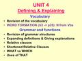 UNIT 4 Defining & Explaining Vocabulary Revision of the vocabulary WORD FORMATION (U2 -> p28): N from Vbs Grammar and functions Revision of grammar structures.