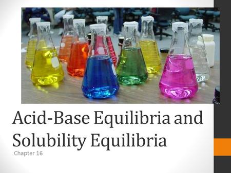 Acid-Base Equilibria and Solubility Equilibria Chapter 16.