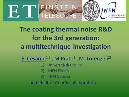 The coating thermal noise R&D for the 3rd generation: a multitechnique investigation E. Cesarini 1,2), M.Prato 3), M. Lorenzini 2) 1)Università di Urbino.