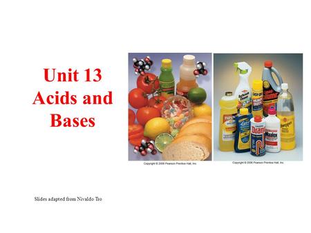 Unit 13 Acids and Bases Slides adapted from Nivaldo Tro.