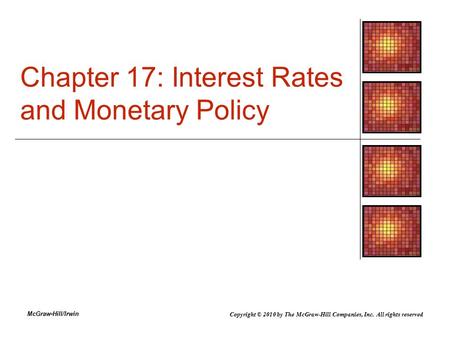 McGraw-Hill/Irwin Chapter 17: Interest Rates and Monetary Policy Copyright © 2010 by The McGraw-Hill Companies, Inc. All rights reserved.