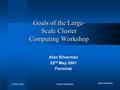 Cluster Workshop 22 May 2001 Alan Silverman Goals of the Large- Scale Cluster Computing Workshop Alan Silverman 22 nd May 2001 Fermilab.