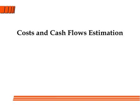 Costs and Cash Flows Estimation. Engineering Economic Analysis - Seven Steps 1. Recognition and formulation of the problem. 2. Development of the feasible.