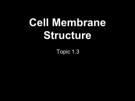 Cell Membrane Structure Topic 1.3. Cell Membranes are Specialized  Cell membranes have a specialized structure to help them perform their function. 