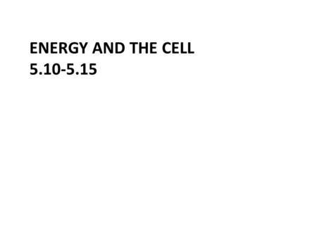 ENERGY AND THE CELL 5.10-5.15. 5.10 Cells transform energy as they perform work Cells are small units, a chemical factory, housing thousands of chemical.