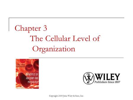 Copyright 2009 John Wiley & Sons, Inc. Chapter 3 The Cellular Level of Organization.