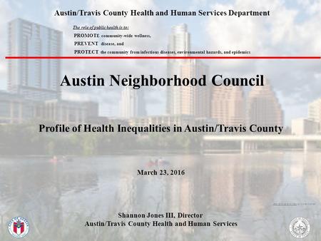 Austin/Travis County Health and Human Services Department The role of public health is to: PROMOT E community-wide wellness, PREVENT disease, and PROTECT.