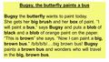 Bugsy, the butterfly paints a bus Bugsy the butterfly wants to paint today. She gets her big brush and her box of paint. “I will paint a bus,” says Bugsy.