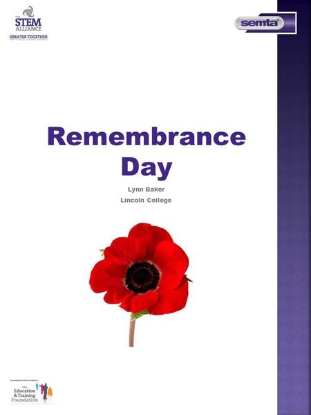 Remembrance Day Lynn Baker Lincoln College. Topic Remembrance Day Aims  Knowledge and understanding of Remembrance Sunday  Problem solving with decimals.