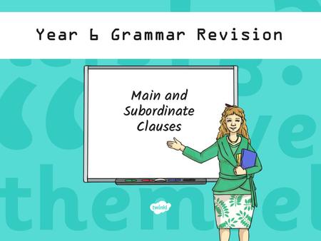 Year 6 Grammar Revision. Main Clauses: The Rules Karina swam fifty lengths. A main clause is a group of words that contains a verb and a subject which.