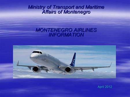 Ministry of Transport and Maritime Affairs of Montenegro MONTENEGRO AIRLINES INFORMATION April 2012.