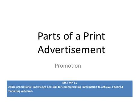 Parts of a Print Advertisement Promotion “ MKT-MP-11 Utilize promotional knowledge and skill for communicating information to achieve a desired marketing.