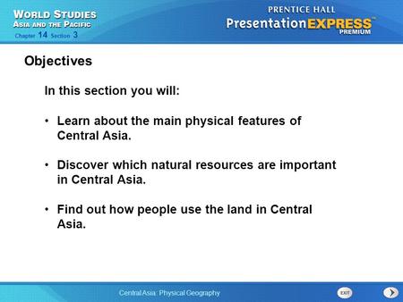 Central Asia: Physical Geography Chapter 14 Section 3 In this section you will: Learn about the main physical features of Central Asia. Discover which.