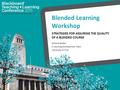 Blended Learning Workshop STRATEGIES FOR ASSURING THE QUALITY OF A BLENDED COURSE Richard Walker E-Learning Development Team University of York.