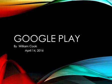 GOOGLE PLAY By William Cook April 14, 2016. GOOGLE PLAY Marketplace for apps for android Androids “app store” You must make an account on the developer.