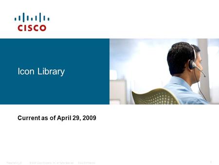 © 2009 Cisco Systems, Inc. All rights reserved.Cisco ConfidentialPresentation_ID 1 Icon Library Current as of April 29, 2009.