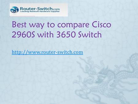 Best way to compare Cisco 2960S with 3650 Switch