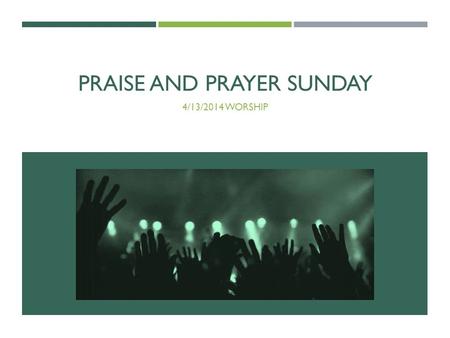 PRAISE AND PRAYER SUNDAY 4/13/2014 WORSHIP. STARRY NIGHT From the birds that sing In the tallest trees To the human life Of you and me.