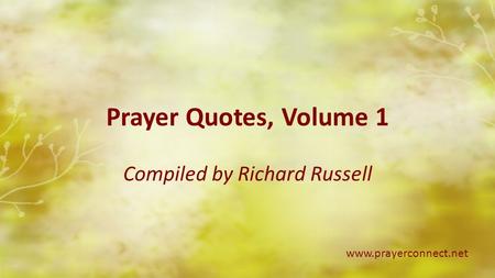 Www.prayerconnect.net Prayer Quotes, Volume 1 Compiled by Richard Russell.