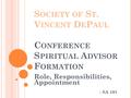 S OCIETY OF S T. V INCENT D E P AUL C ONFERENCE S PIRITUAL A DVISOR F ORMATION Role, Responsibilities, Appointment - SA 101.