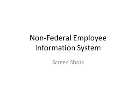 Non-Federal Employee Information System Screen Shots.