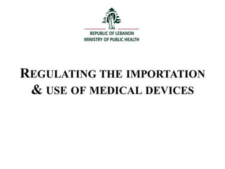 R EGULATING THE IMPORTATION & USE OF MEDICAL DEVICES.