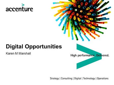 Digital Opportunities Karen M Marshall. 2 Copyright © 2015 Accenture All rights reserved. Who are we? Worlds largest multinational management consulting,