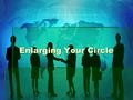 Enlarging Your Circle. Designed to Grow  The church is not as much a building or an organization as it is an living entity.  God designed us to grow.