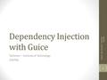 Dependency Injection with Guice Technion – Institute of Technology 236700 1 Author: Gal Lalouche - Technion 2016 ©