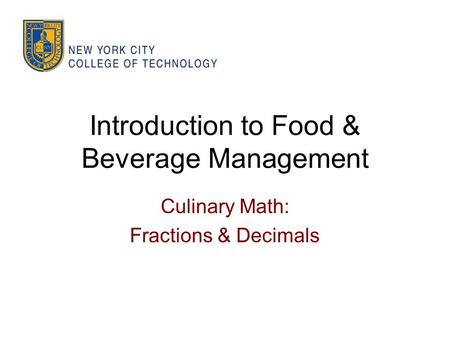 Introduction to Food & Beverage Management Culinary Math: Fractions & Decimals.