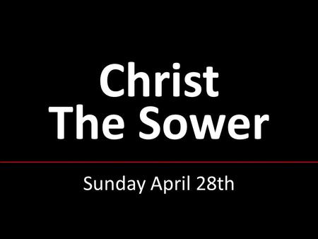 Christ The Sower Sunday April 28th. Sun 14 th - Christ The Sower ① Among fruitful Christians, some are more fruitful than others; some 30-fold, some 60-