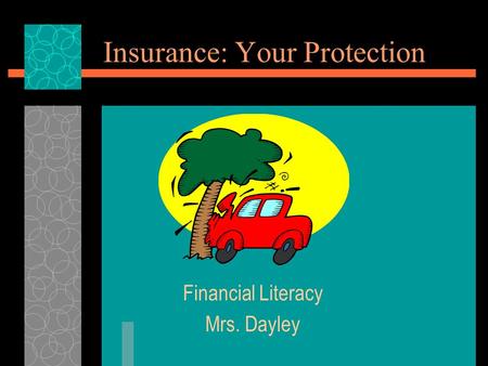 Insurance: Your Protection Financial Literacy Mrs. Dayley.