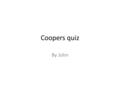 Coopers quiz By John What do coopers do ? Play soccer Make barrels Play football Make dinner.