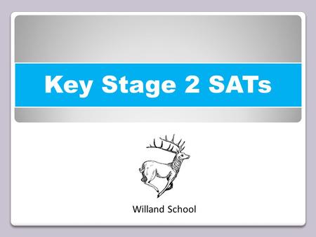 Key Stage 2 SATs Willand School. Key Stage 2 SATs Changes In 2014/15 a new national curriculum framework was introduced by the government for Years 1,