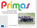 PRIMAS: Promoting Brussels, 16/03/2011. Structure The content of the project –Aims –What do we mean by inquiry-based learning (IBL)? –Why IBL & why Primas?