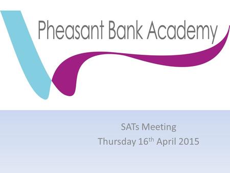 SATs Meeting Thursday 16 th April 2015. What does SATs stand for? Statutory Assessment Tasks and Tests Usually taken at the end of Key Stage 2 (at aged.