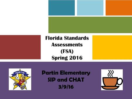 Florida Standards Assessments (FSA) Spring 2016 Partin Elementary SIP and CHAT 3/9/16.