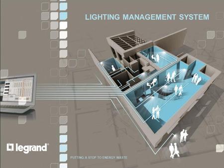 LIGHTING MANAGEMENT | PRODUCTS & SYSTEMS PUTTING A STOP TO ENERGY WASTE LIGHTING MANAGEMENT SYSTEM PUTTING A STOP TO ENERGY WASTE.