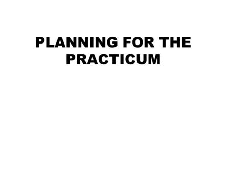 PLANNING FOR THE PRACTICUM. Reflective Practitioner Model PLAN ACT Knowledge Diversity Professionalism Pedagogy REFLECT FSEHD Conceptual Framework.