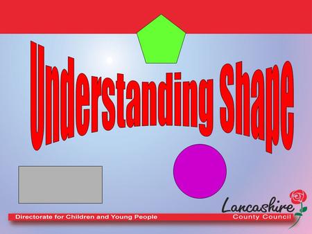 Objectives To develop knowledge of the vocabulary and terminology of shape. To consider activities to develop children's understanding of shape. To examine.