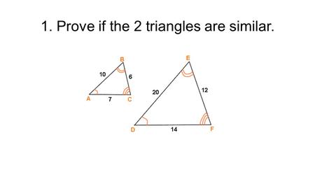 1. Prove if the 2 triangles are similar.. 2. The length and width of a rectangle are 5 feet and 2 feet, respectively. A similar rectangle has a width.