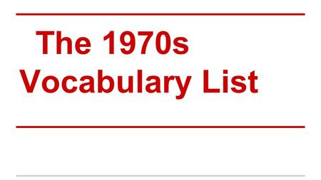 The 1970s Vocabulary List. Vietnamization Definition: ● The United States policy of withdrawing its troops and transferring the responsibility and direction.