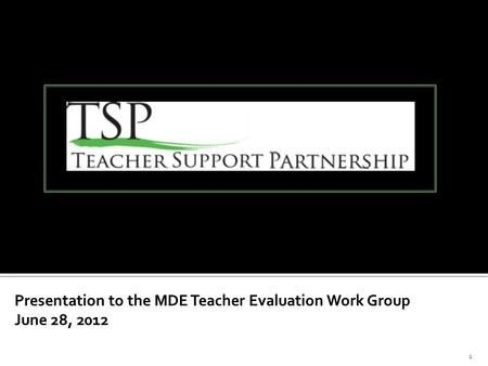 1 Presentation to the MDE Teacher Evaluation Work Group June 28, 2012 December 6, 2011.