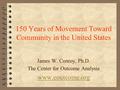 150 Years of Movement Toward Community in the United States James W. Conroy, Ph.D. The Center for Outcome Analysis www.eoutcome.org.