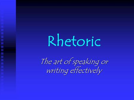 Rhetoric The art of speaking or writing effectively.