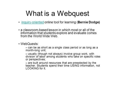 What is a Webquest inquiry-oriented online tool for learning (Bernie Dodge)inquiry-oriented a classroom-based lesson in which most or all of the information.